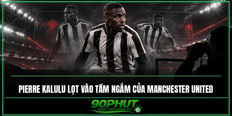Pierre Kalulu lọt vào tầm ngắm của Manchester United Pierre Kalulu lọt vào tầm ngắm của Manchester United