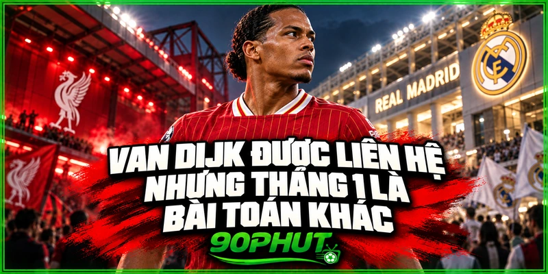 Van Dijk được liên hệ nhưng tháng 1 là bài toán khác