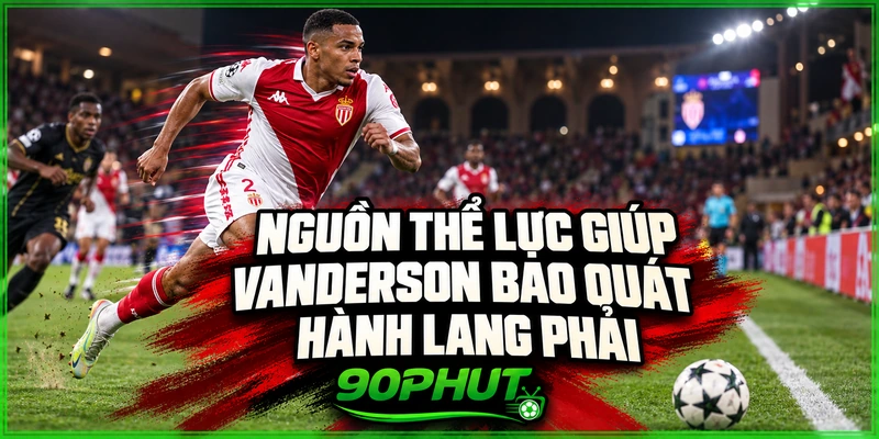 Nguồn thể lực giúp Vanderson bao quát hành lang phải